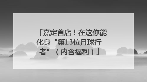 嘉定首店！在这你能化身“第13位月球行者”（内含福利）