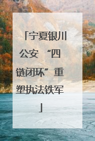 宁夏银川公安 “四链闭环”重塑执法铁军