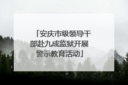 安庆市级领导干部赴九成监狱开展警示教育活动