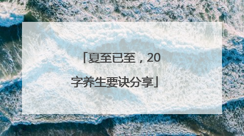夏至已至，20字养生要诀分享