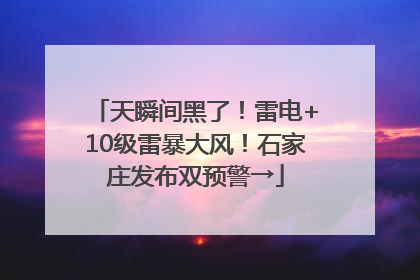 天瞬间黑了！雷电+10级雷暴大风！石家庄发布双预警→