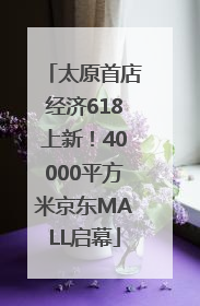 太原首店经济618上新！40000平方米京东MALL启幕