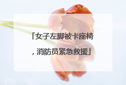 女子左脚被卡座椅，消防员紧急救援