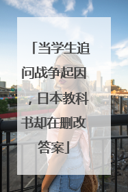 当学生追问战争起因，日本教科书却在删改答案