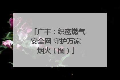 广丰：织密燃气安全网 守护万家烟火（图）