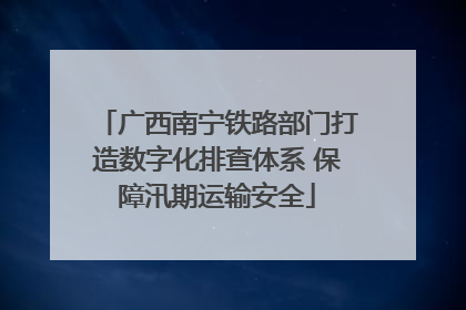 广西南宁铁路部门打造数字化排查体系 保障汛期运输安全