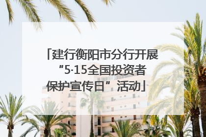 建行衡阳市分行开展“5·15全国投资者保护宣传日”活动