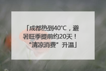 成都热到40℃，避暑旺季提前约20天！“清凉消费”升温