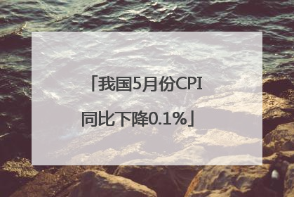 我国5月份CPI同比下降0.1%