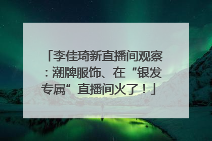 李佳琦新直播间观察：潮牌服饰、在“银发专属”直播间火了！