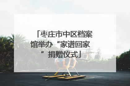 枣庄市中区档案馆举办“家谱回家”捐赠仪式