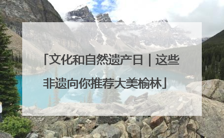 文化和自然遗产日｜这些非遗向你推荐大美榆林