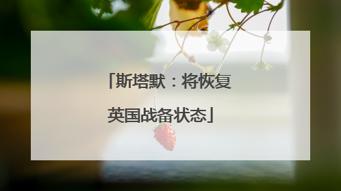 斯塔默：将恢复英国战备状态