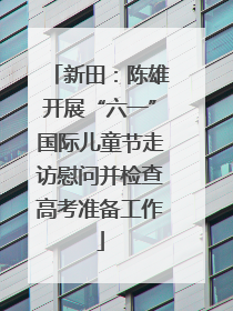 新田：陈雄开展“六一”国际儿童节走访慰问并检查高考准备工作