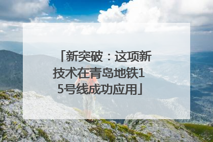 新突破：这项新技术在青岛地铁15号线成功应用