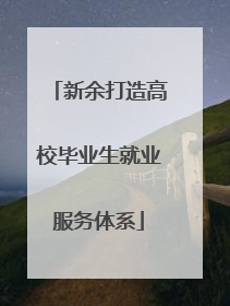 新余打造高校毕业生就业服务体系