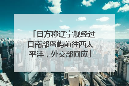 日方称辽宁舰经过日南部岛屿前往西太平洋，外交部回应