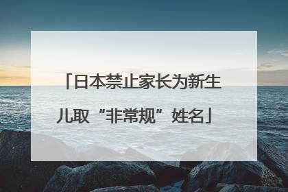 日本禁止家长为新生儿取“非常规”姓名