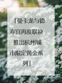 曼卡龙与德寿宫再度联袂 推出杭州城市限定黄金系列
