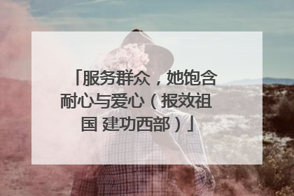 服务群众，她饱含耐心与爱心（报效祖国 建功西部）