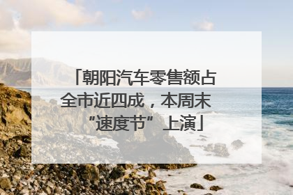 朝阳汽车零售额占全市近四成，本周末“速度节”上演