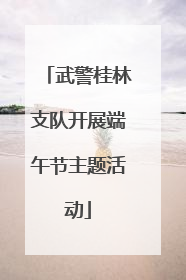 武警桂林支队开展端午节主题活动
