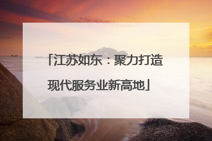 江苏如东：聚力打造现代服务业新高地