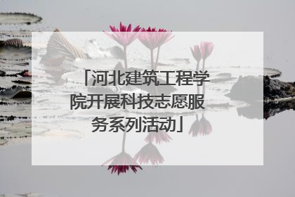 河北建筑工程学院开展科技志愿服务系列活动