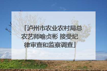 泸州市农业农村局总农艺师喻贞彬 接受纪律审查和监察调查