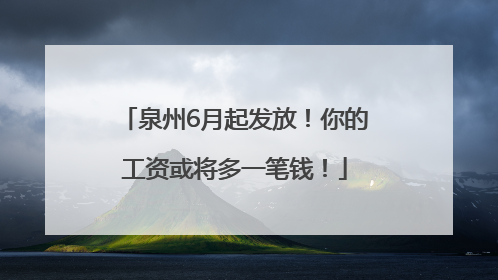 泉州6月起发放！你的工资或将多一笔钱！