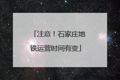 注意！石家庄地铁运营时间有变