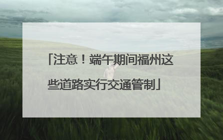 注意！端午期间福州这些道路实行交通管制