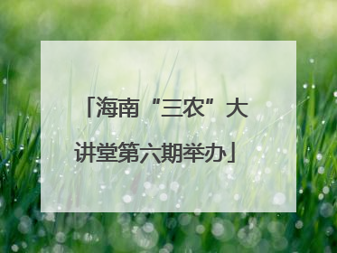 海南“三农”大讲堂第六期举办