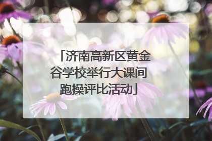 济南高新区黄金谷学校举行大课间跑操评比活动
