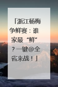 浙江杨梅争鲜赛：谁家最“鲜”？一键@全省来战！