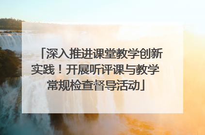 深入推进课堂教学创新实践！开展听评课与教学常规检查督导活动