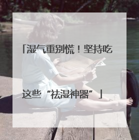湿气重别慌！坚持吃这些“祛湿神器”