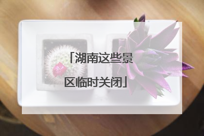 湖南这些景区临时关闭