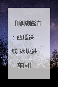 聊城临清：西瓜送一线 冰块进车间