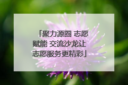 聚力源圈 志愿赋能 交流沙龙让志愿服务更精彩