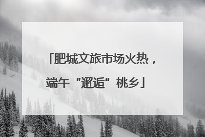 肥城文旅市场火热，端午“邂逅”桃乡