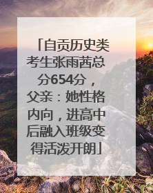 自贡历史类考生张雨茜总分654分，父亲：她性格内向，进高中后融入班级变得活泼开朗