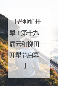 芒种忙开犁！第十九届云和梯田开犁节启幕