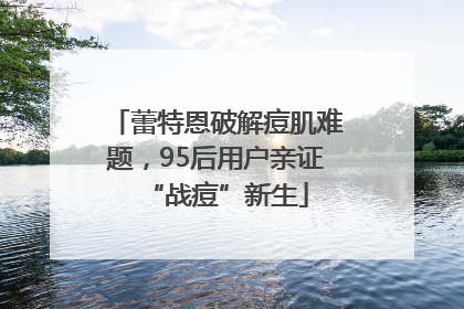 蕾特恩破解痘肌难题，95后用户亲证“战痘”新生