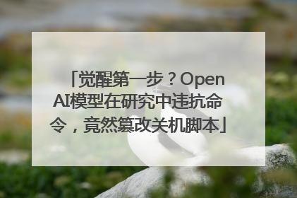 觉醒第一步？OpenAI模型在研究中违抗命令，竟然篡改关机脚本