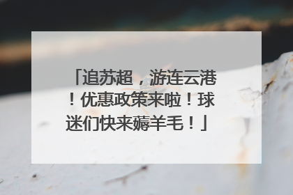 追苏超，游连云港！优惠政策来啦！球迷们快来薅羊毛！