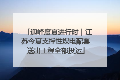 迎峰度夏进行时｜江苏今夏支撑性煤电配套送出工程全部投运