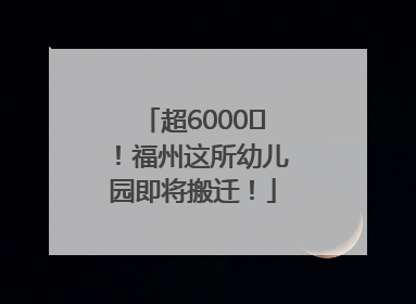 超6000㎡！福州这所幼儿园即将搬迁！
