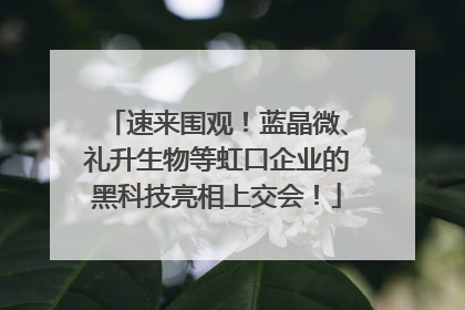 速来围观！蓝晶微、礼升生物等虹口企业的黑科技亮相上交会！
