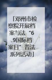 邓州市检察院开展档案与法“6.9国际档案日”普法系列活动